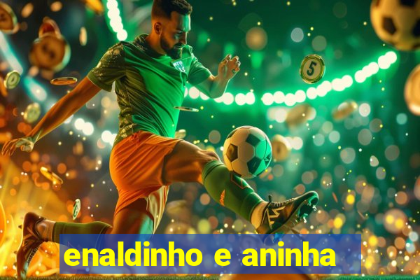 enaldinho e aninha